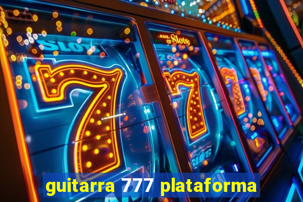 guitarra 777 plataforma